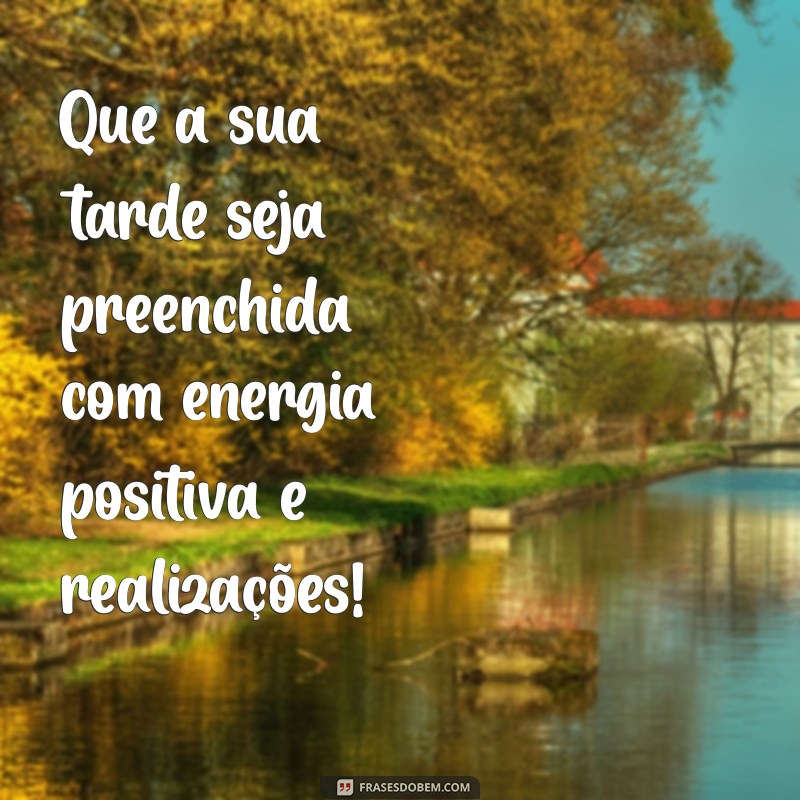 mensagem motivacional de boa tarde Que a sua tarde seja preenchida com energia positiva e realizações!