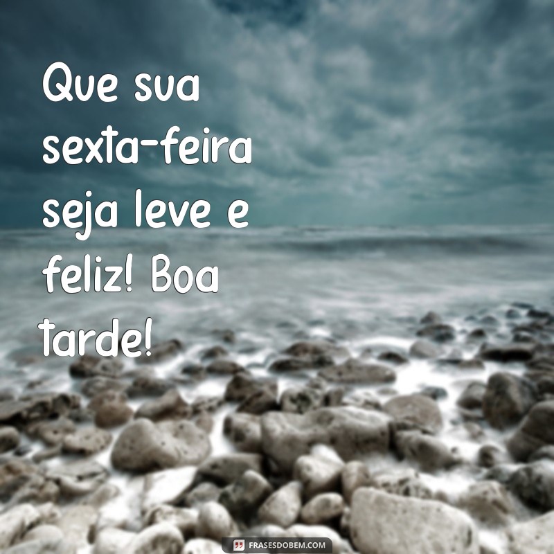 Como Ter uma Boa Tarde e Celebrar uma Feliz Sexta-Feira 