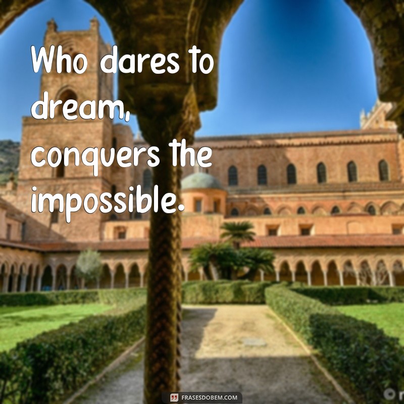 frases com who Who dares to dream, conquers the impossible.