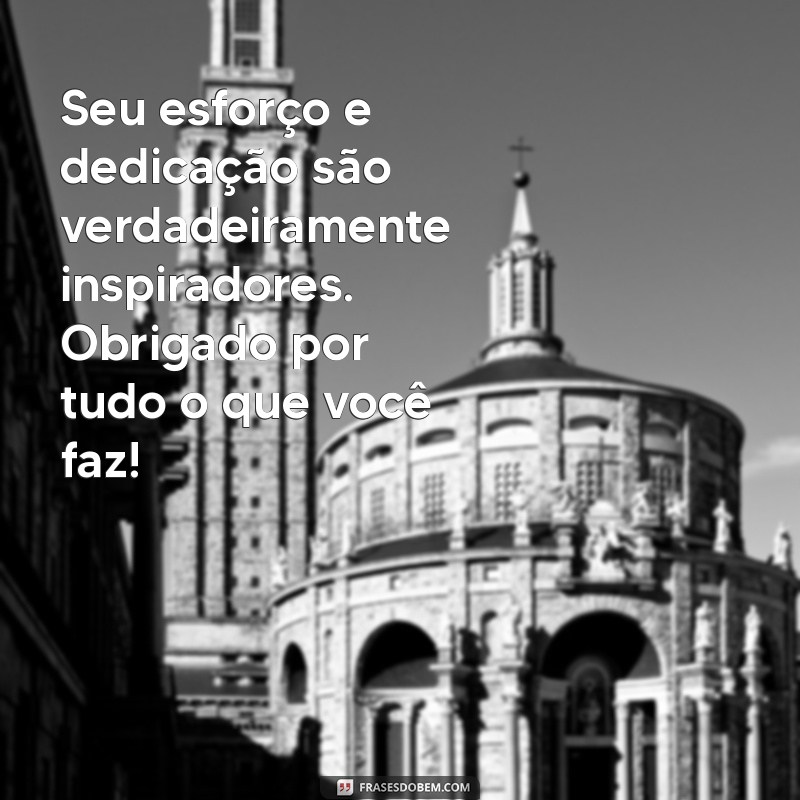 frases de reconhecimento de trabalho Seu esforço e dedicação são verdadeiramente inspiradores. Obrigado por tudo o que você faz!