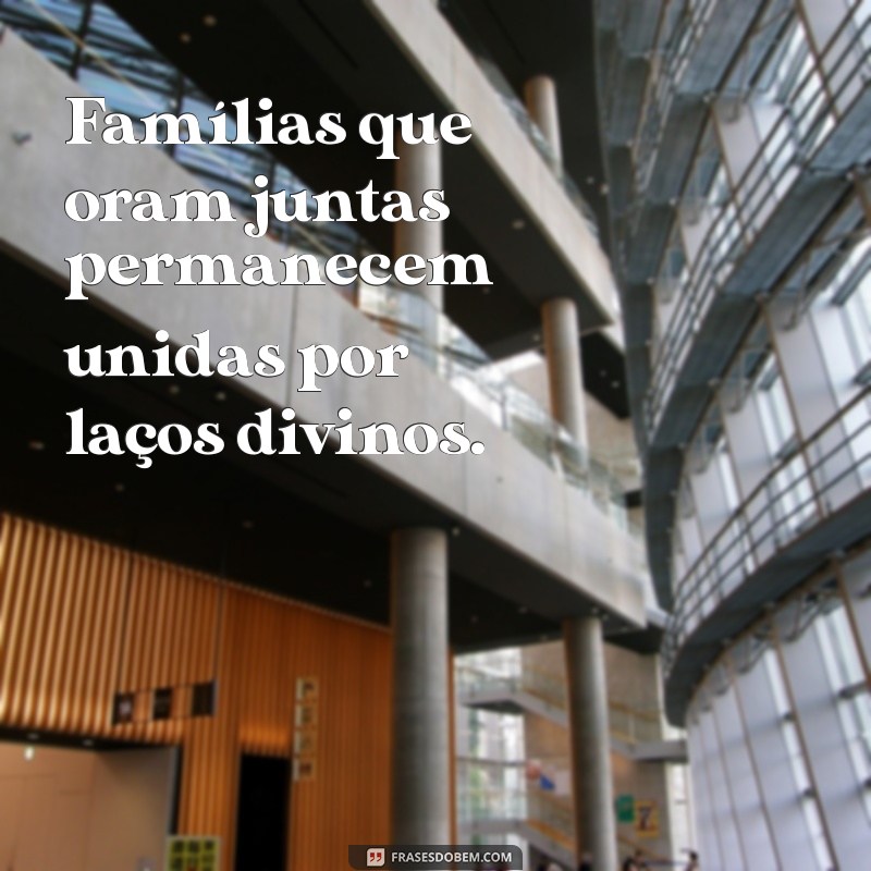 Frases Inspiradoras sobre Família e Deus: Fortaleça Seus Laços Espirituais 