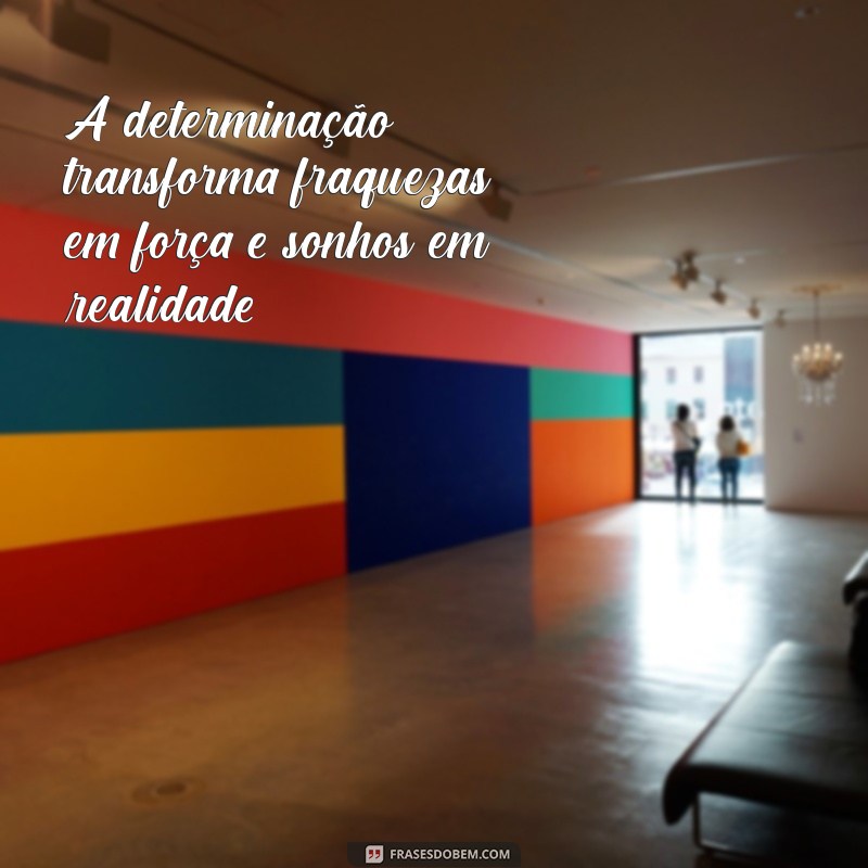 Frases Poderosas para Inspirar Força e Determinação