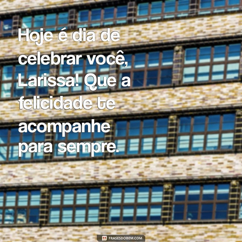 Mensagens de Aniversário Incríveis para Celebrar o Dia da Larissa 