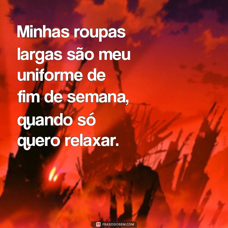 Descubra as melhores frases para expressar sua personalidade com estilo roupa larga 