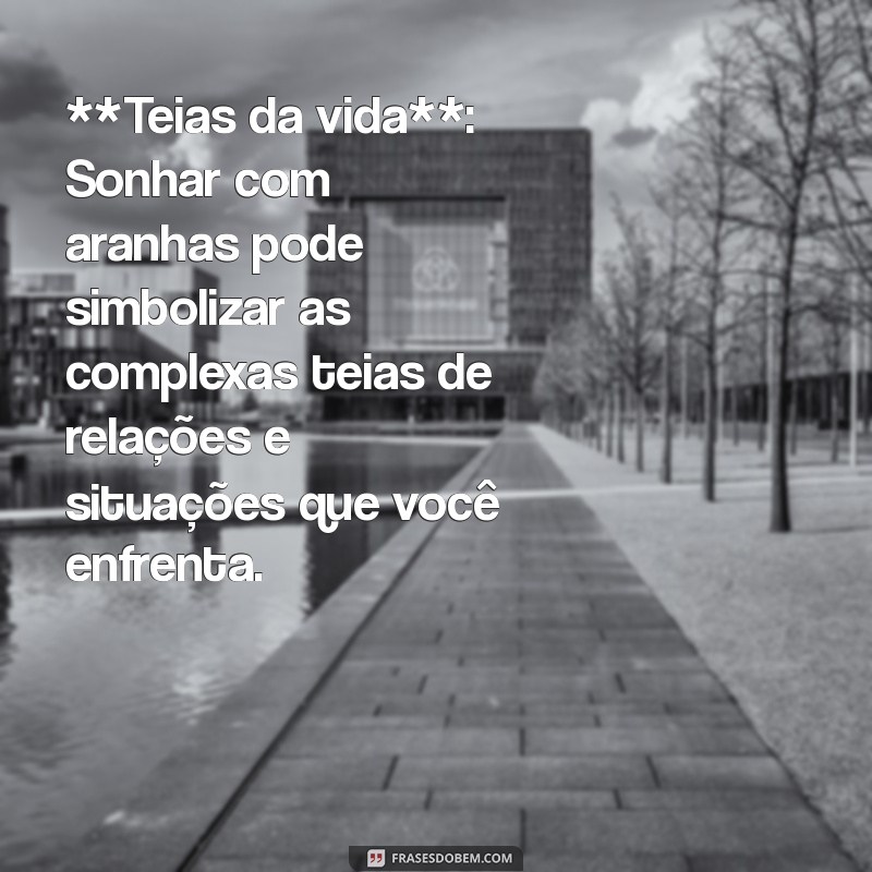 significado dos sonhos aranha **Teias da vida**: Sonhar com aranhas pode simbolizar as complexas teias de relações e situações que você enfrenta.