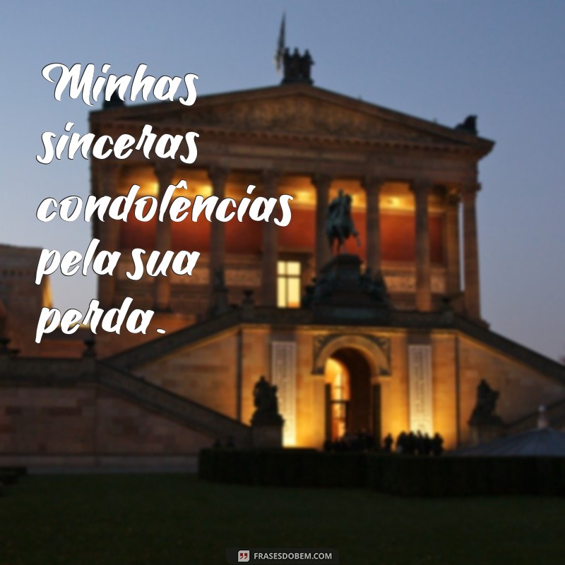 minhas sinceras condolências Minhas sinceras condolências pela sua perda.