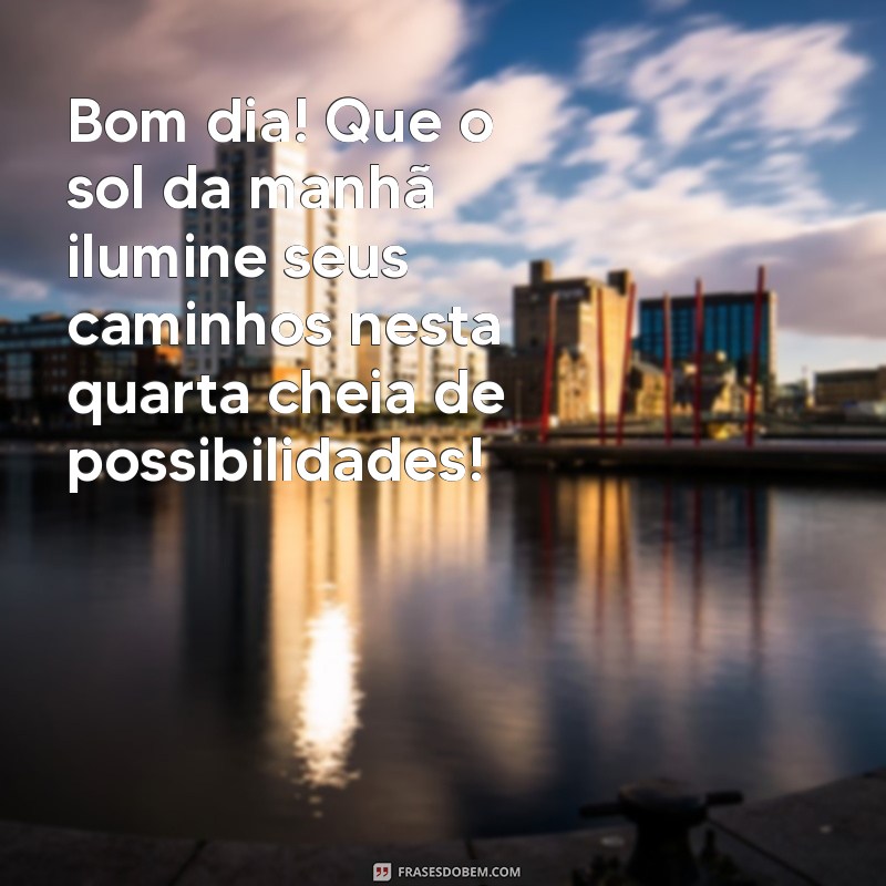 Bom Dia! Mensagens Inspiradoras para uma Quarta-Feira Feliz 