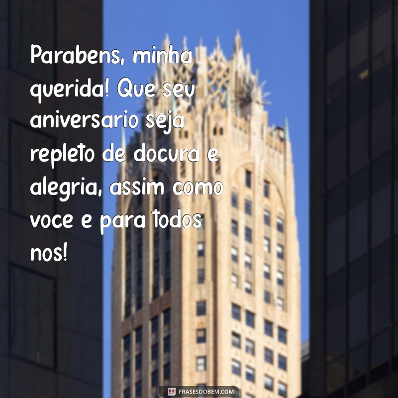 mensagem de aniversário para neta primogênita Parabéns, minha querida! Que seu aniversário seja repleto de doçura e alegria, assim como você é para todos nós!