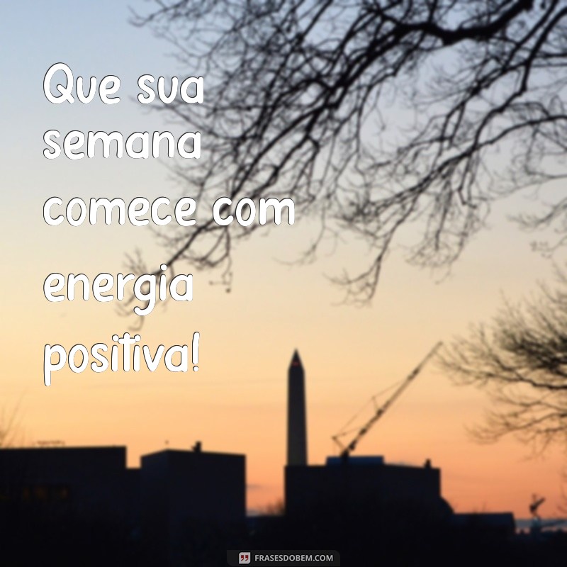 uma otima semana Que sua semana comece com energia positiva!