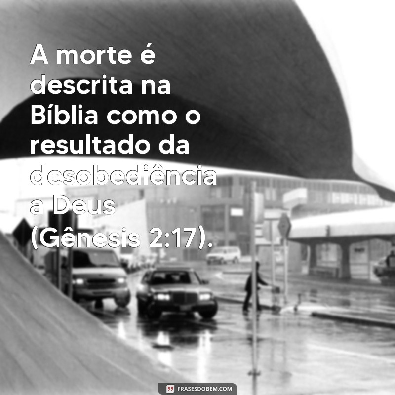 o'que a biblia fala sobre a morte A morte é descrita na Bíblia como o resultado da desobediência a Deus (Gênesis 2:17).