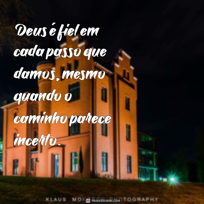 mensagem deus é fiel o tempo todo Deus é fiel em cada passo que damos, mesmo quando o caminho parece incerto.