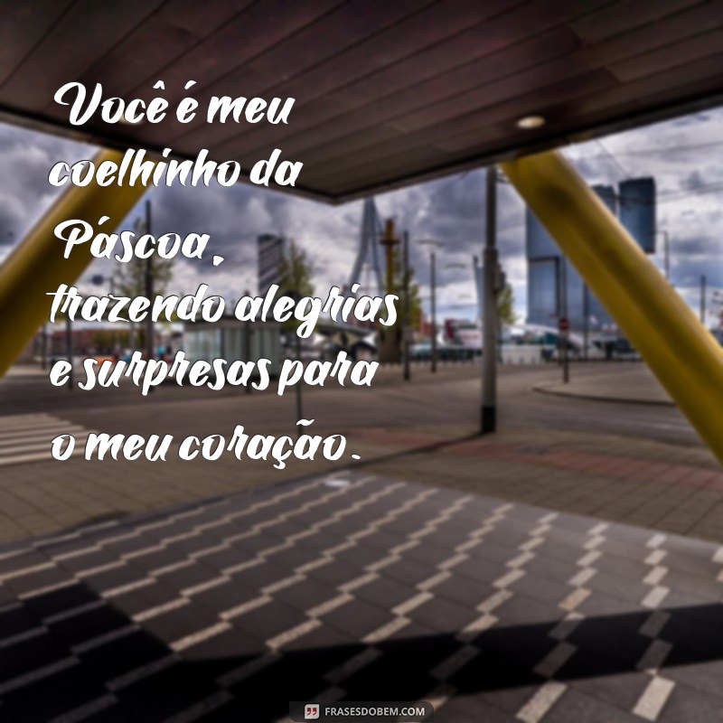 Frases Românticas de Amor para Celebrar a Páscoa com Seu Namorado 