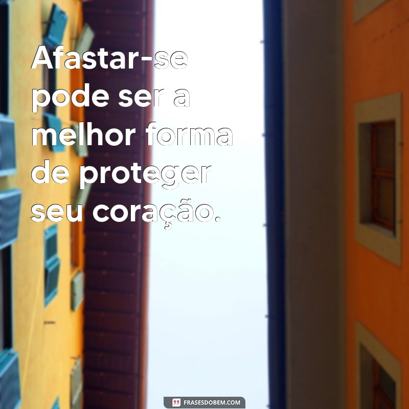 Frases Poderosas para se Afastar de Pessoas Tóxicas e Negativas 