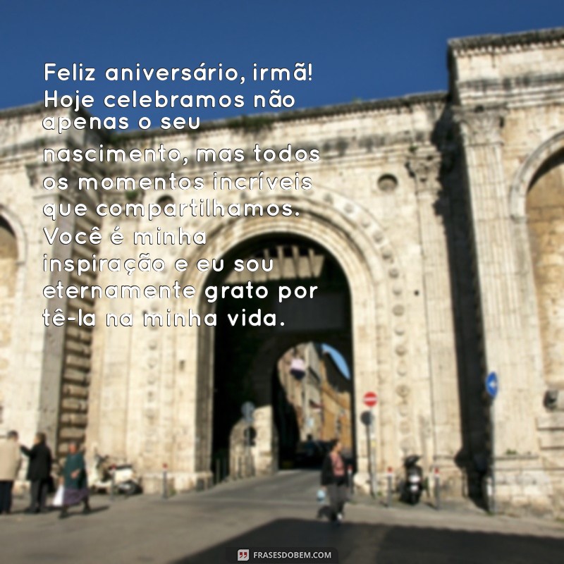 texto de aniversário para irmã mais velha emocionante Feliz aniversário, irmã! Hoje celebramos não apenas o seu nascimento, mas todos os momentos incríveis que compartilhamos. Você é minha inspiração e eu sou eternamente grato por tê-la na minha vida.