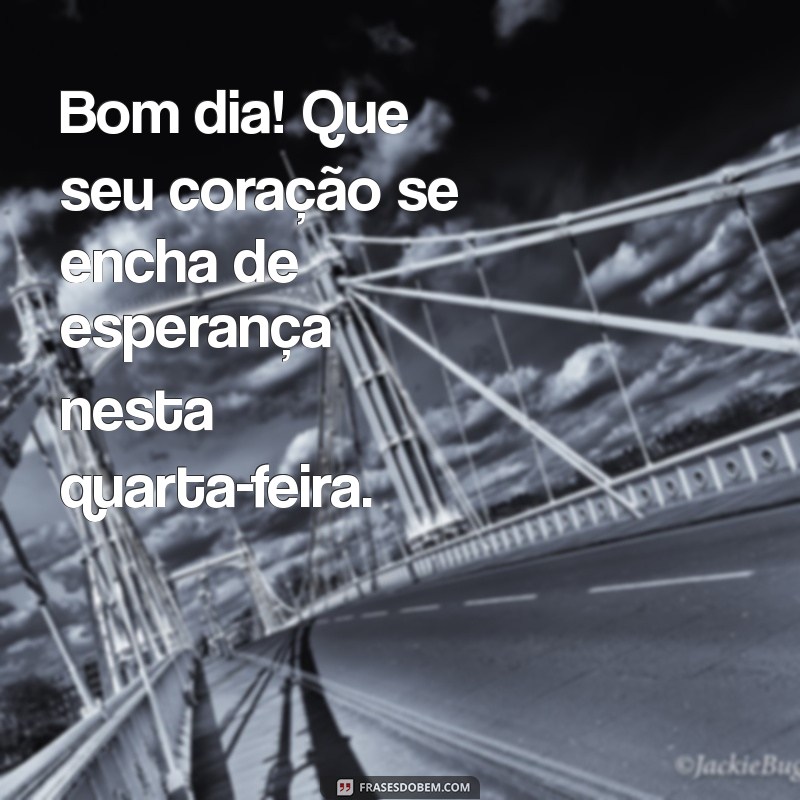 Bom Dia Abençoado: Mensagens Inspiradoras para uma Quarta-feira Positiva 