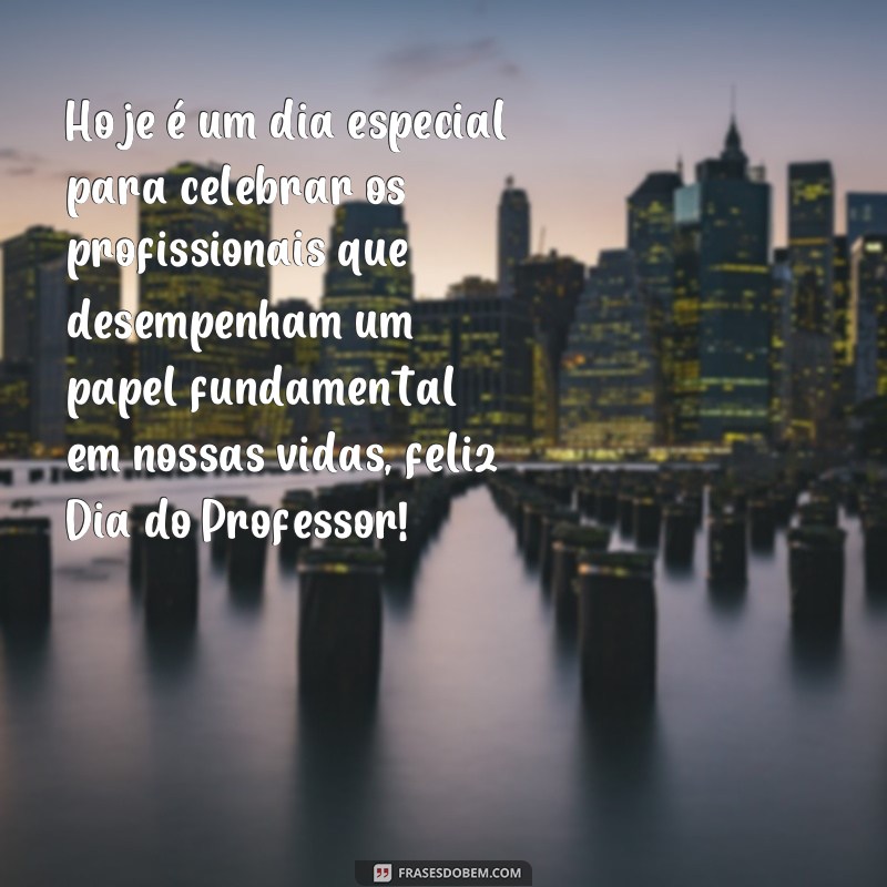 frases feiz dia do professor Hoje é um dia especial para celebrar os profissionais que desempenham um papel fundamental em nossas vidas, feliz Dia do Professor!