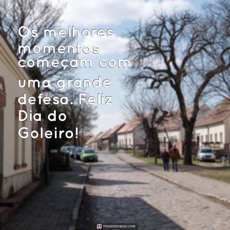 Celebre o Dia do Goleiro: Mensagens e Frases Inspiradoras para Homenagear os Craques das Redes 