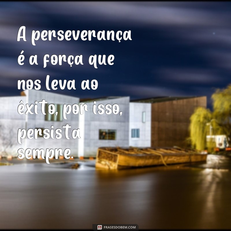 Descubra como a persistência pode te levar ao sucesso com essas inspiradoras frases 