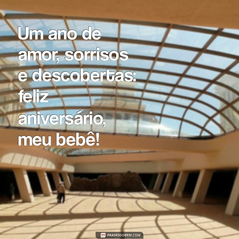 frases aniversário 1 ano, bebê Um ano de amor, sorrisos e descobertas: feliz aniversário, meu bebê!