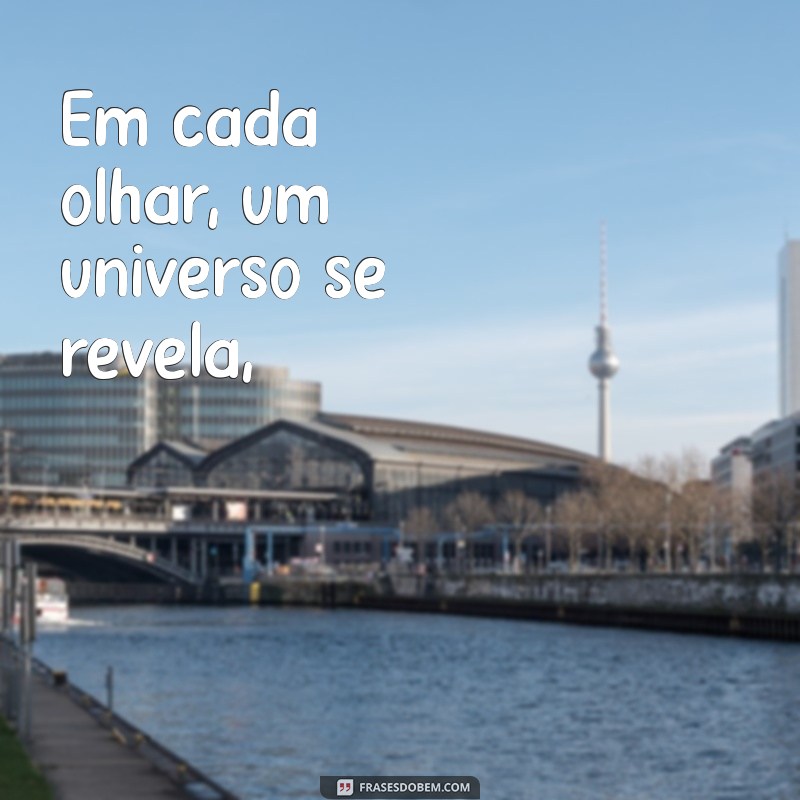 poema para namorado Em cada olhar, um universo se revela,