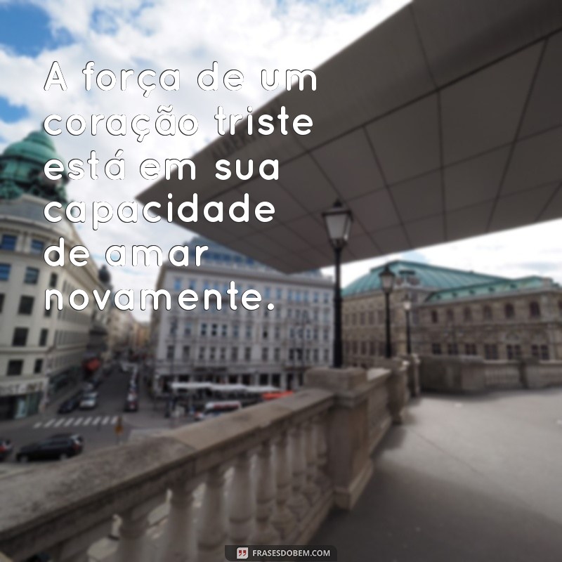 Superando a Dor: Frases Inspiradoras para um Coração Triste 