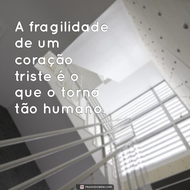 Superando a Dor: Frases Inspiradoras para um Coração Triste 