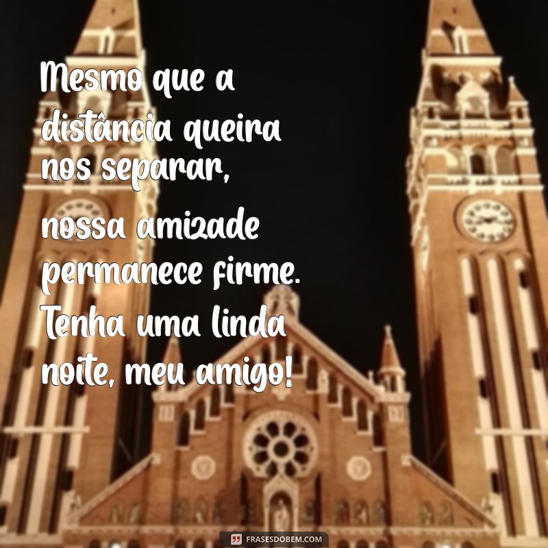 Mensagens de Boa Noite para Amigos Distantes: Conecte-se Mesmo à Distância 