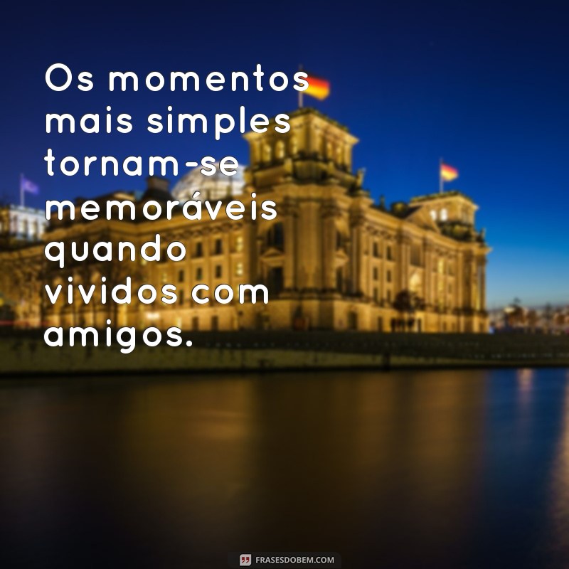 Frases Inspiradoras para Celebrar a Amizade 