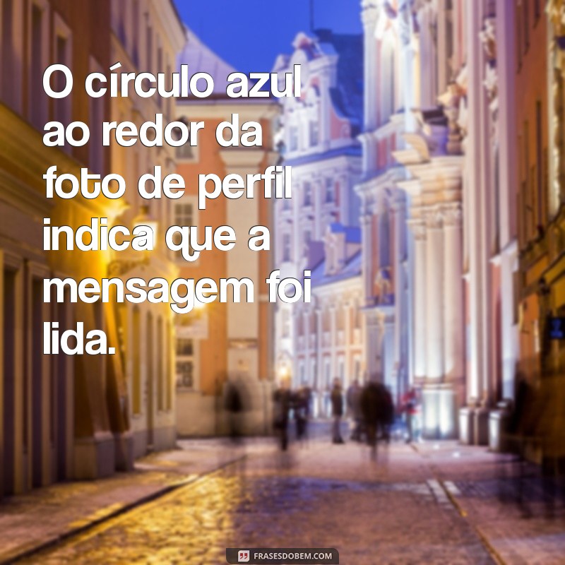 como saber se a pessoa viu minha mensagem no instagram O círculo azul ao redor da foto de perfil indica que a mensagem foi lida.