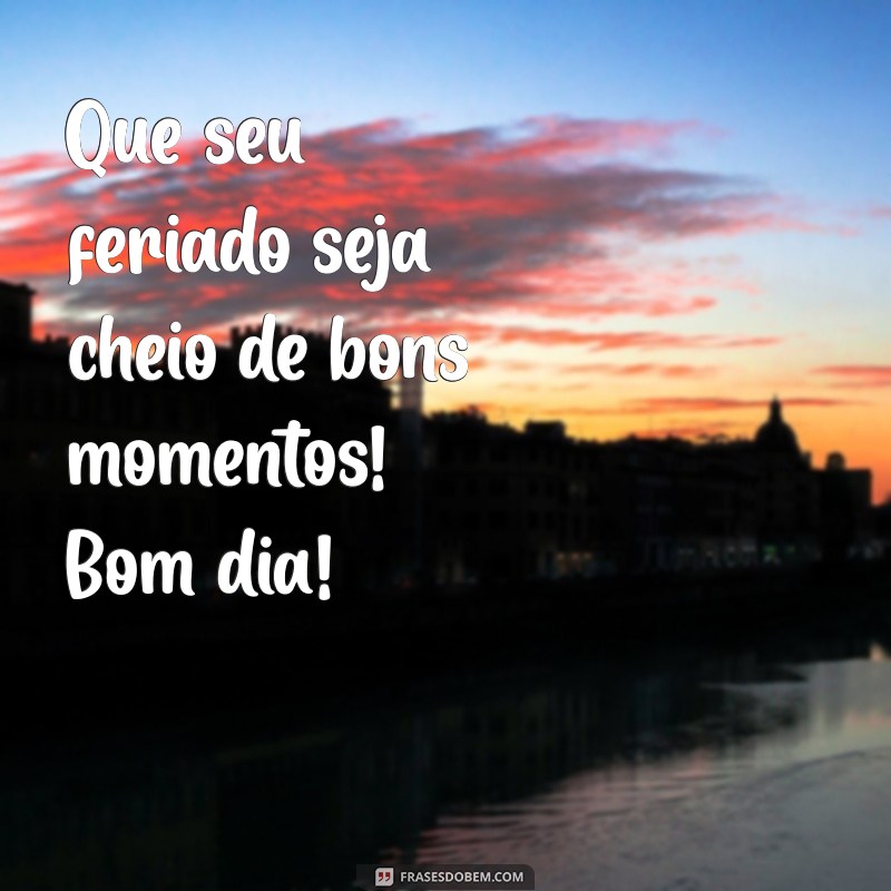 10 Mensagens Inspiradoras para um Bom Dia e um Ótimo Feriado 