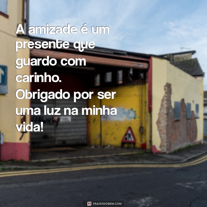 mensagem de agradecimento a amizade A amizade é um presente que guardo com carinho. Obrigado por ser uma luz na minha vida!