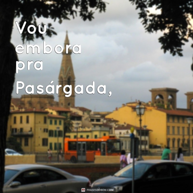 vou embora pra pasárgada poema Vou embora pra Pasárgada,