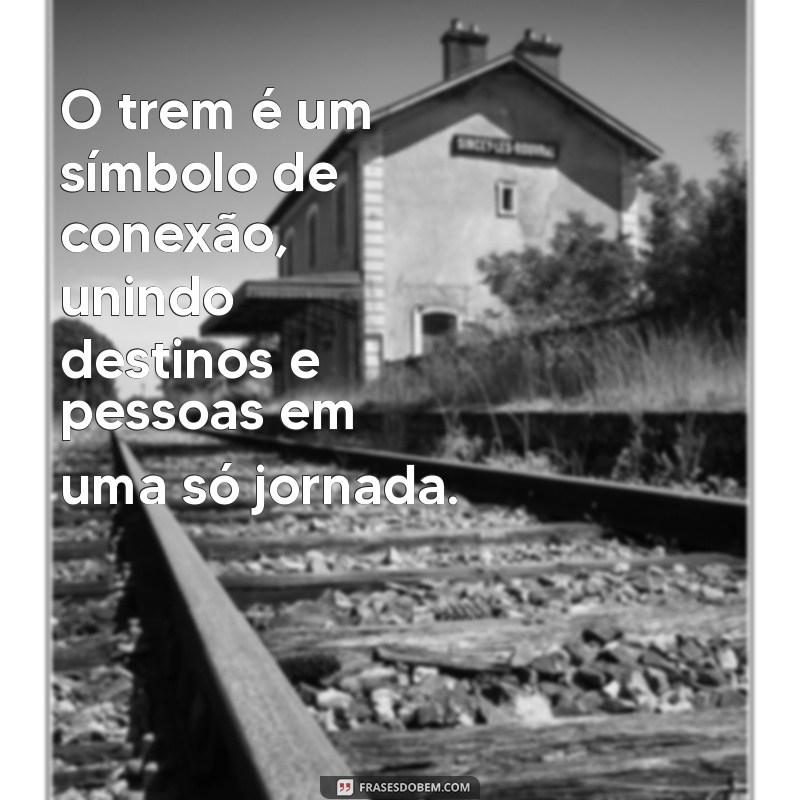 Descubra as Melhores Frases Inspiradoras sobre Trens para Amantes de Viagens 