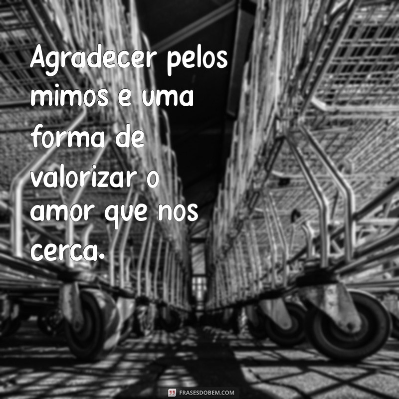 As Melhores Frases para Celebrar Mimos Recebidos com Amor 