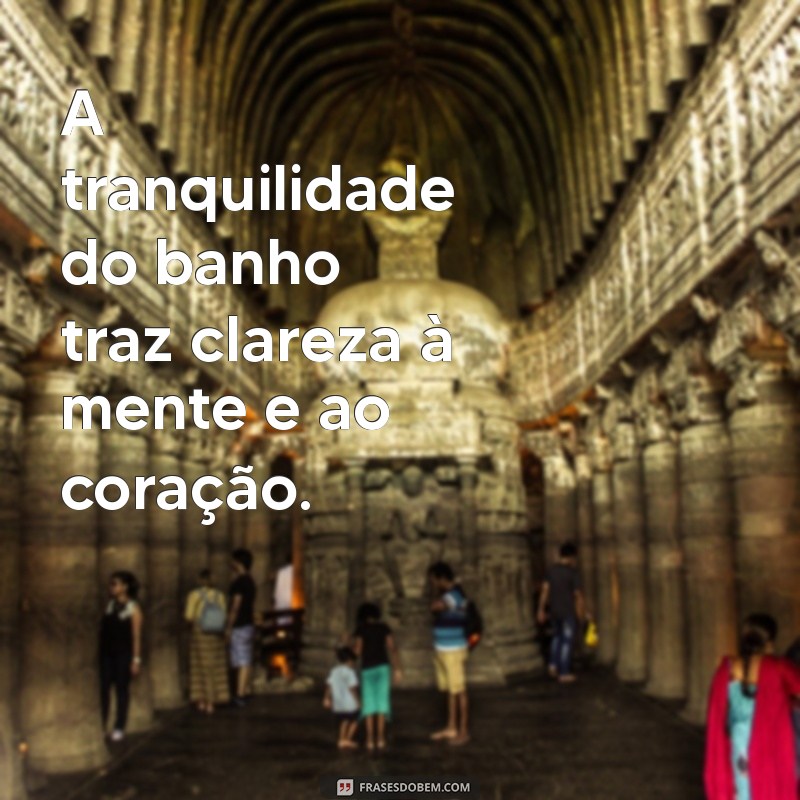 29 Frases Inspiradoras para Transformar Seu Banho em um Momento de Relaxamento 