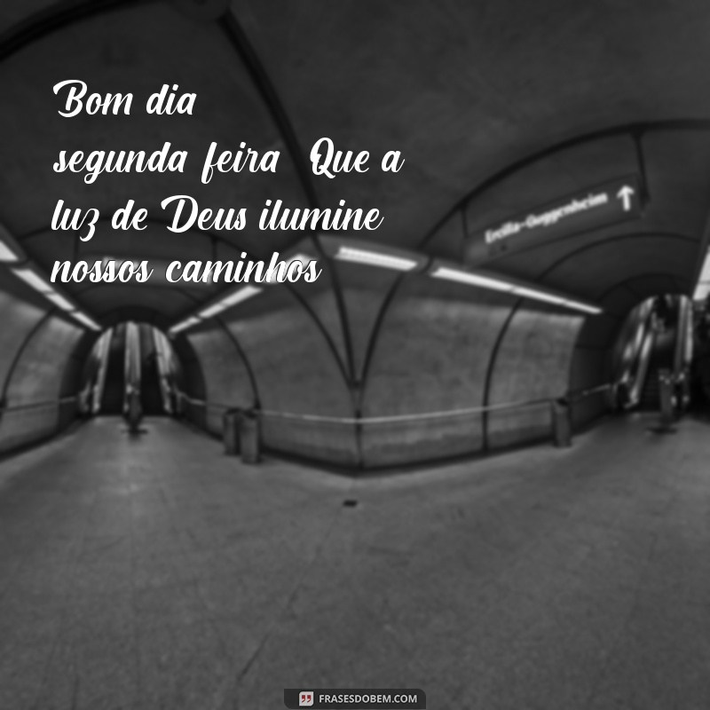 bom dia segunda feira com deus Bom dia, segunda-feira! Que a luz de Deus ilumine nossos caminhos.