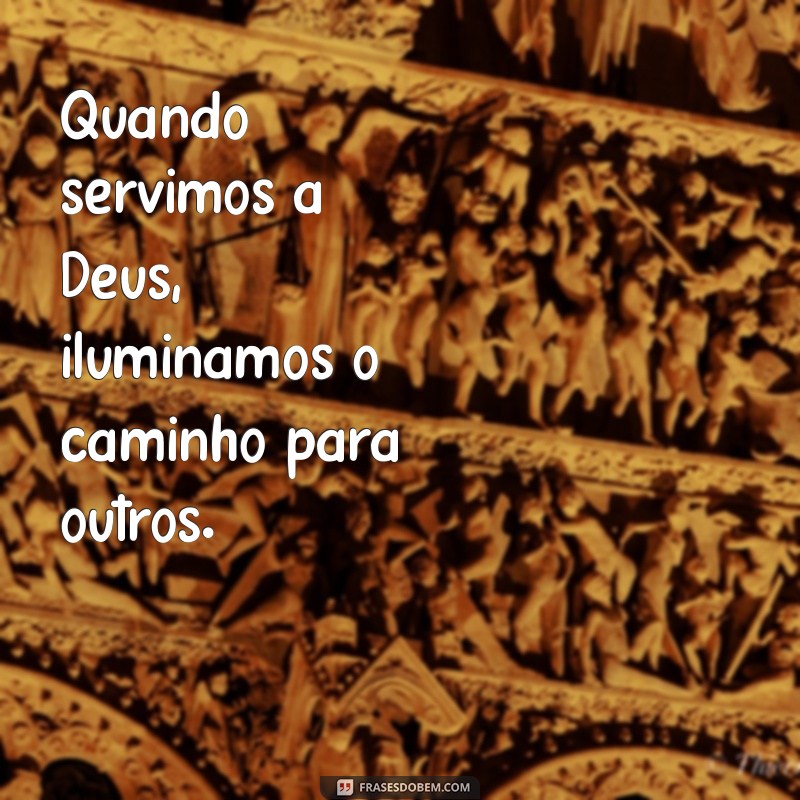 Frases Inspiradoras para Servir a Deus com Fé e Dedicação 