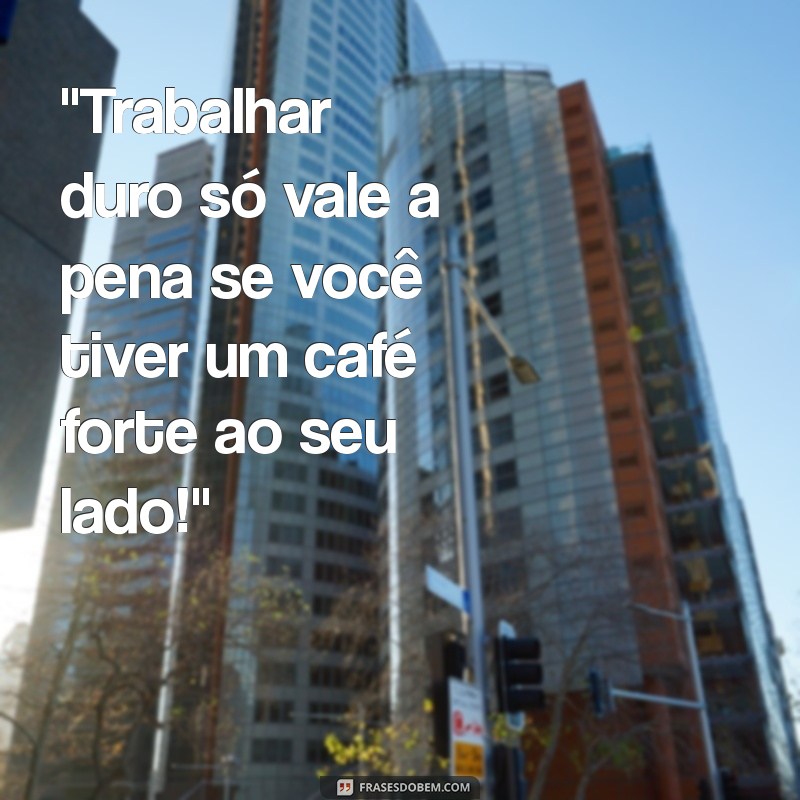 frases de motivação engraçadas no trabalho 