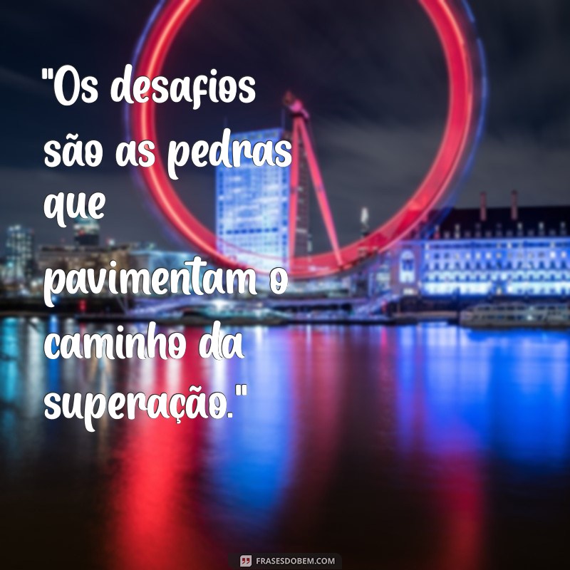 frases sobre desafio e superação 