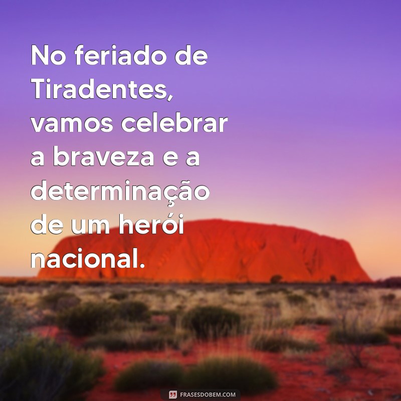 Mensagem Inspiradora para o Feriado de Tiradentes: Celebre a Liberdade e a História 