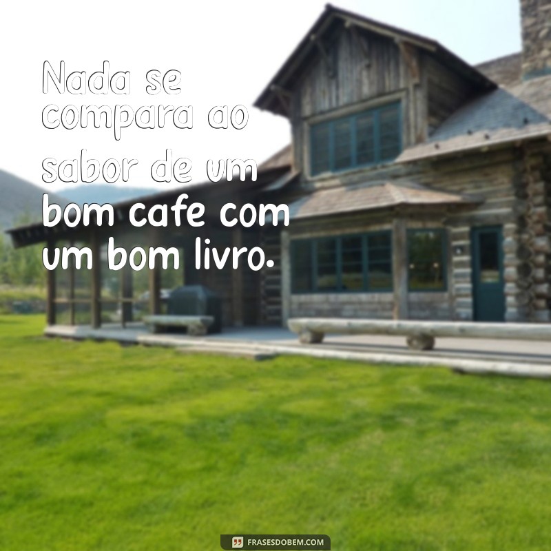 Deliciosas Frases para Acompanhar seu Café da Tarde 