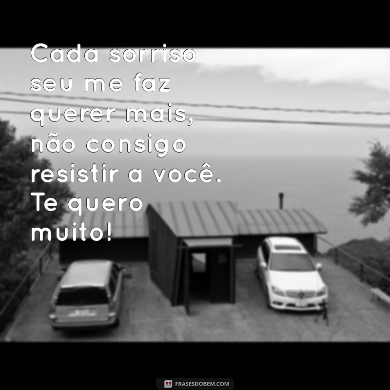 mensagem te quero muito Cada sorriso seu me faz querer mais, não consigo resistir a você. Te quero muito!