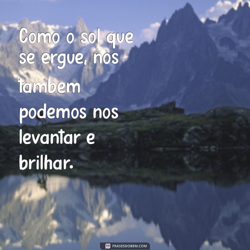 Frases Inspiradoras sobre o Nascer do Sol: Capturando a Beleza do Novo Dia 