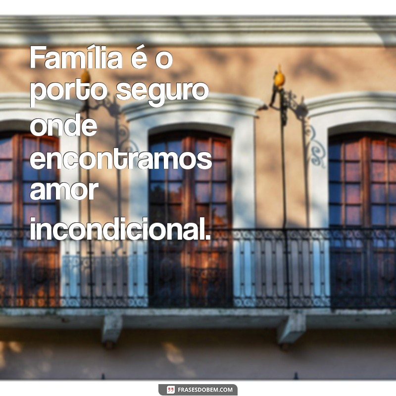 familia é Família é o porto seguro onde encontramos amor incondicional.