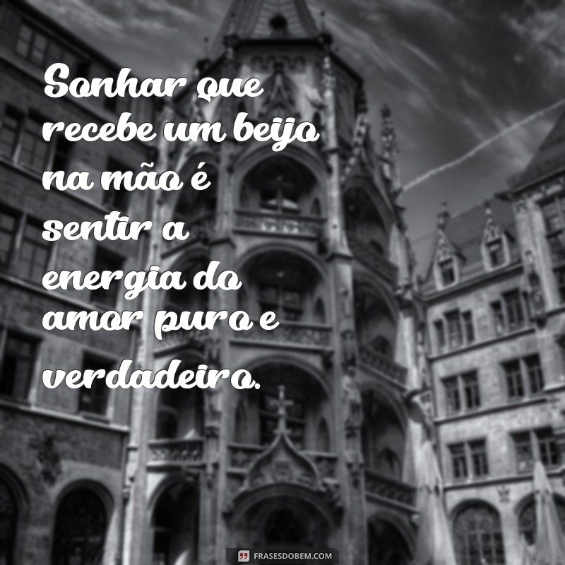Significado de Sonhar com Beijo na Mão: Interpretações e Simbolismos 