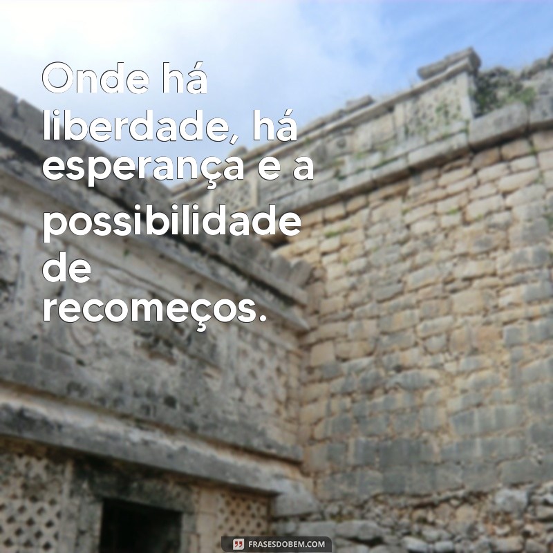 50 Frases Inspiradoras sobre Liberdade para Refletir e Compartilhar 