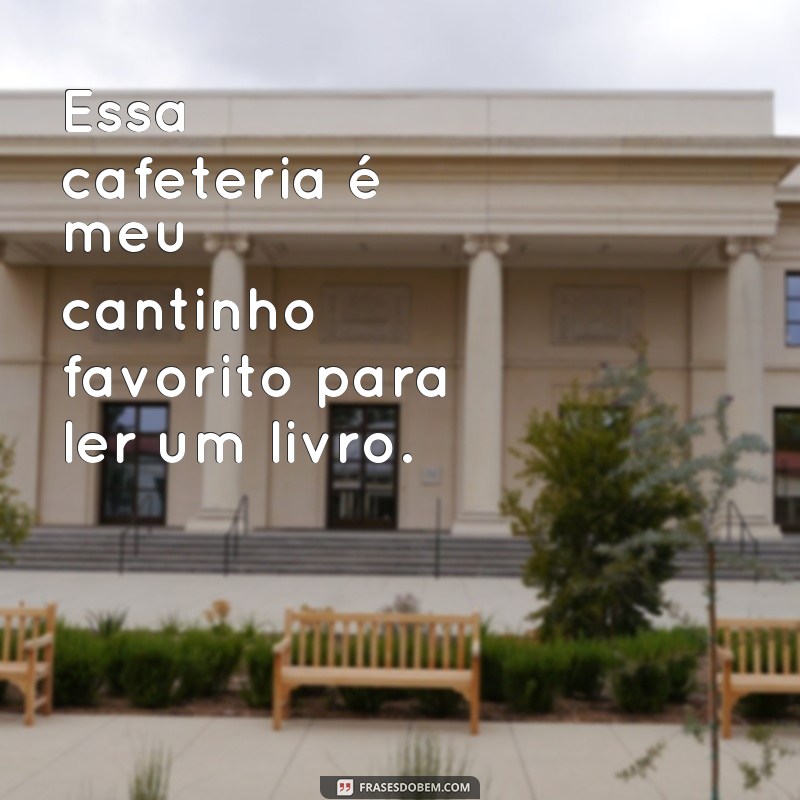 Descubra as melhores frases para compartilhar na sua cafeteria! 