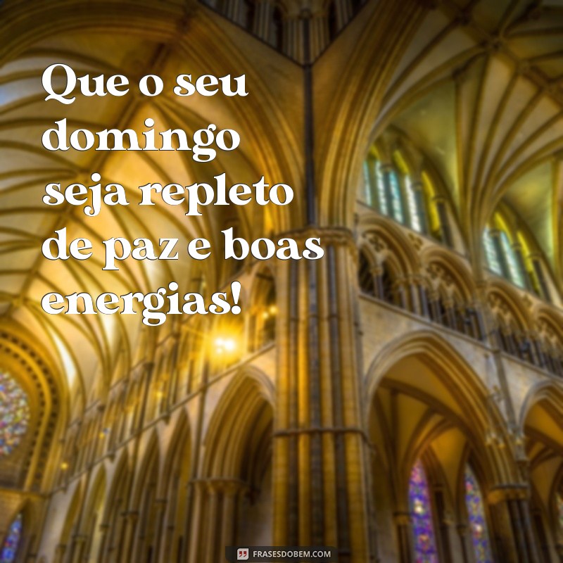 frases bom domingo Que o seu domingo seja repleto de paz e boas energias!