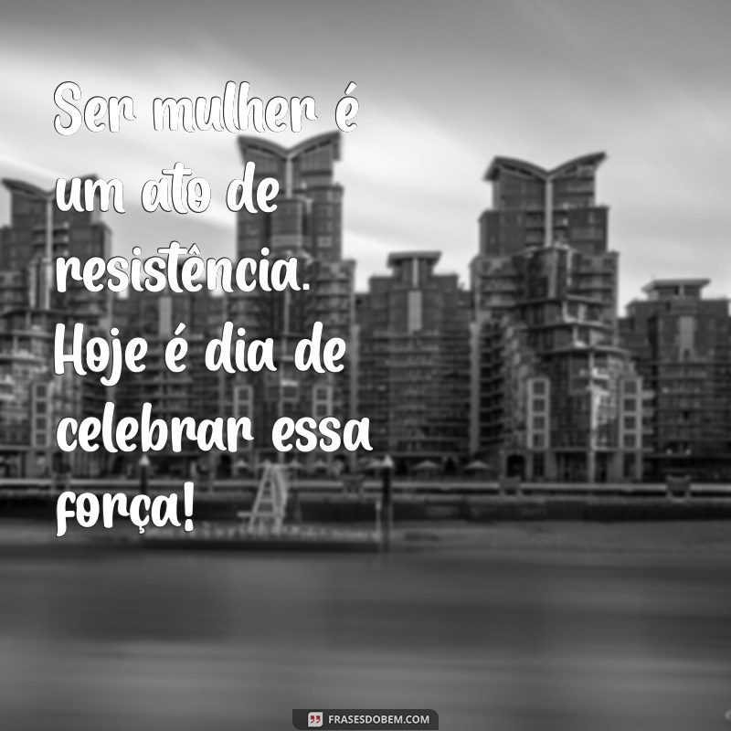 Frases Inspiradoras e Mensagens Curtas para o Dia Internacional da Mulher 