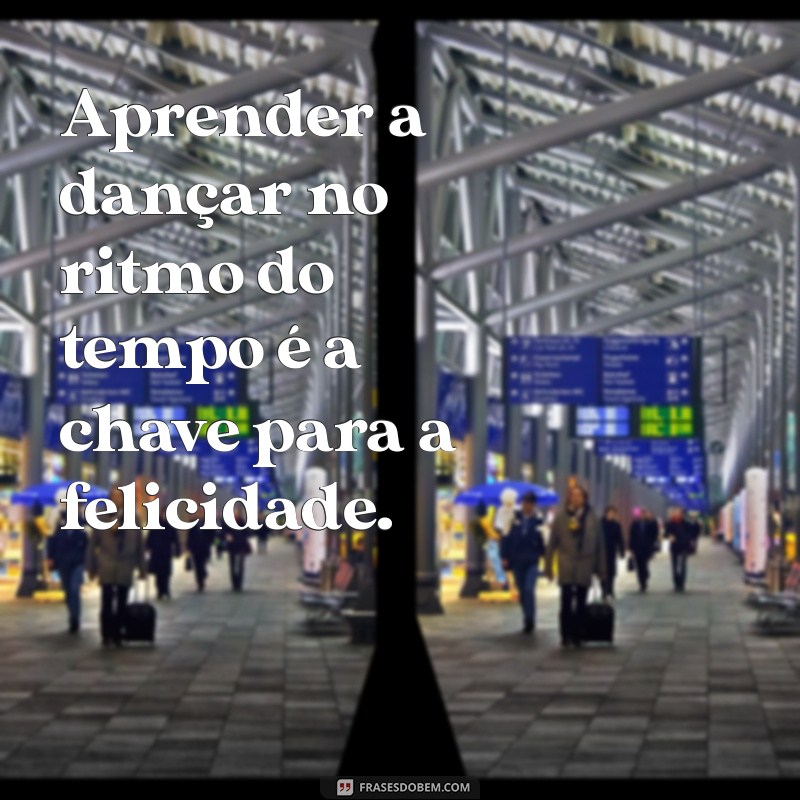 Frases Inspiradoras sobre o Tempo: Reflexões e Sabedoria para o Dia a Dia 